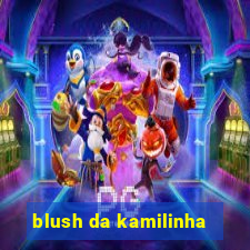 blush da kamilinha